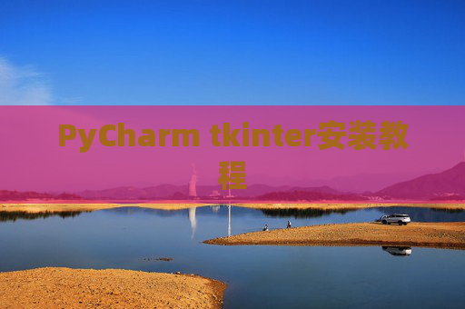 PyCharm tkinter安装教程 PyCharm tkinter安装教程